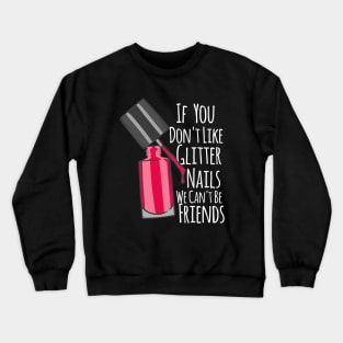 If You Don't Like Glitter Nails We Can't Be Friends Crewneck Sweatshirt